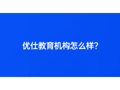 優(yōu)仕教育機構怎么樣？