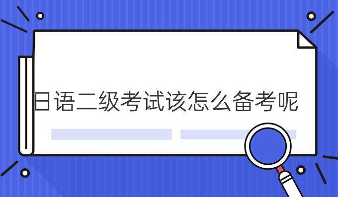日語(yǔ)二級(jí)考試該怎么合理備考？