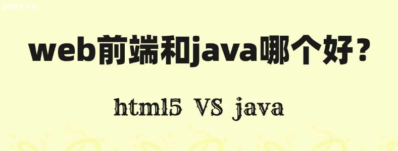 java開發(fā)和web前端哪個(gè)好？