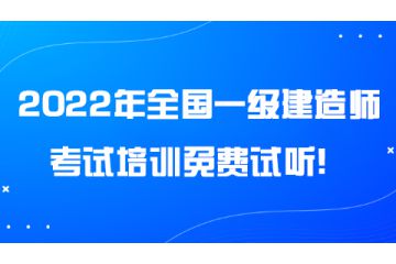 2022年全國一級建造師考試培訓免費試聽！