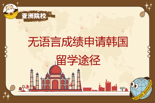 無(wú)語(yǔ)言成績(jī)申請(qǐng)韓留學(xué)途徑