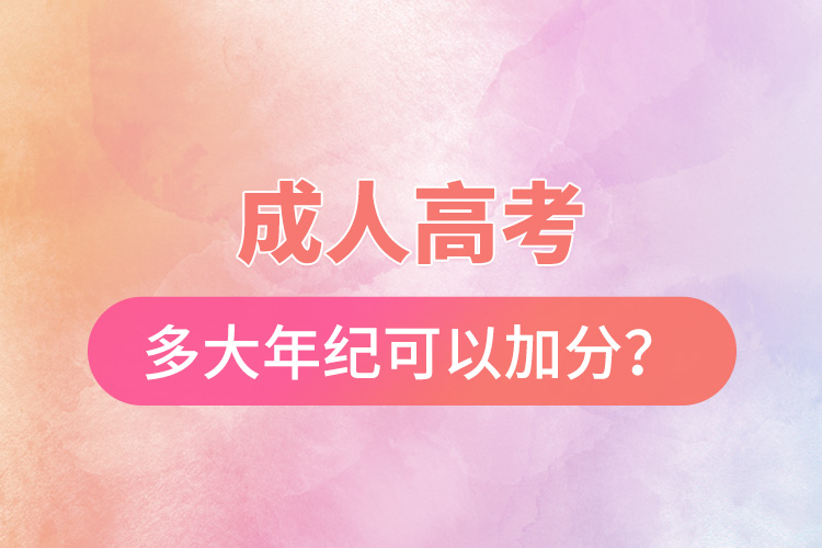 成人高考多大年紀(jì)可以加分？