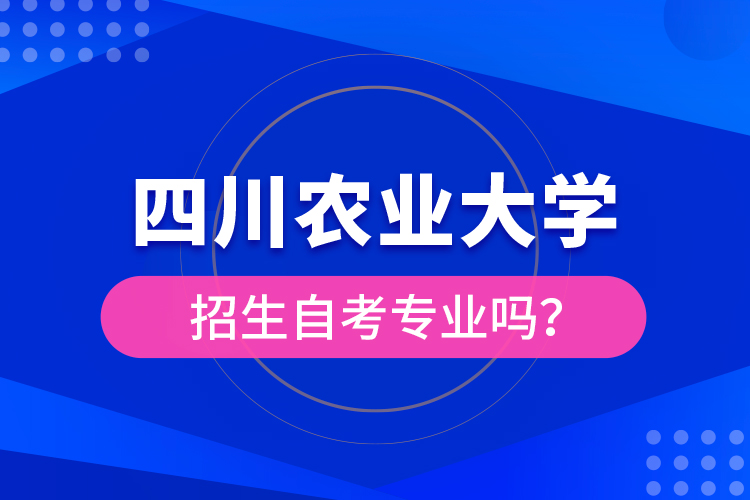 四川農(nóng)業(yè)大學招生自考專業(yè)嗎？