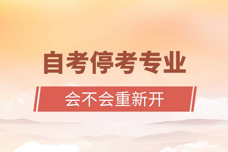 自考停考專業(yè)會(huì)不會(huì)重新開