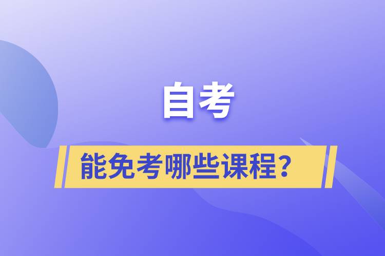 自考能免考哪些課程？