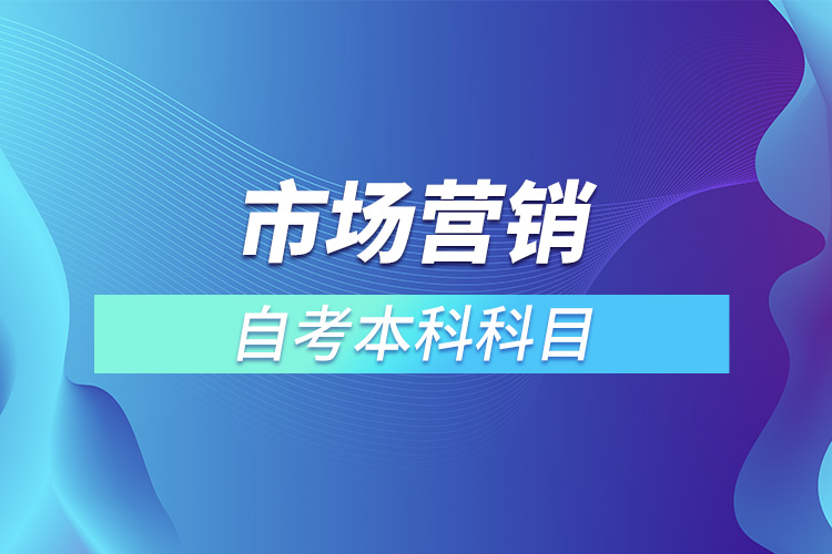 ?市場(chǎng)營(yíng)銷自考本科科目