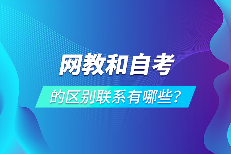 網(wǎng)教和自考的區(qū)別聯(lián)系有哪些？