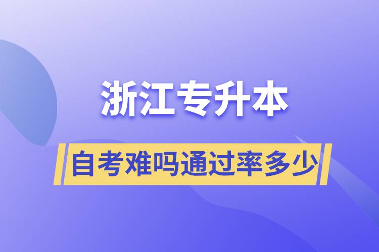 浙江專升本自考難嗎通過(guò)率多少