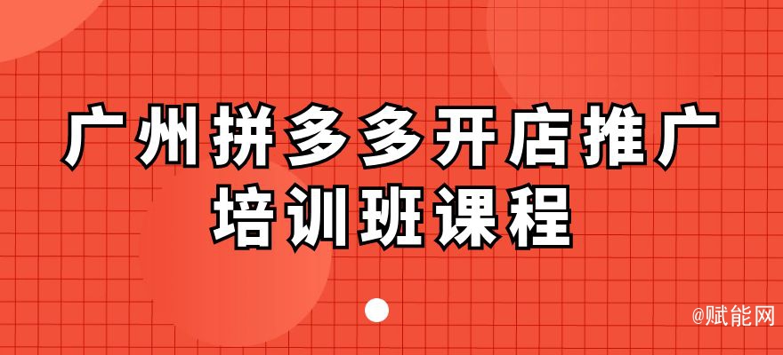 廣州拼多多開(kāi)店推廣培訓(xùn)班課程
